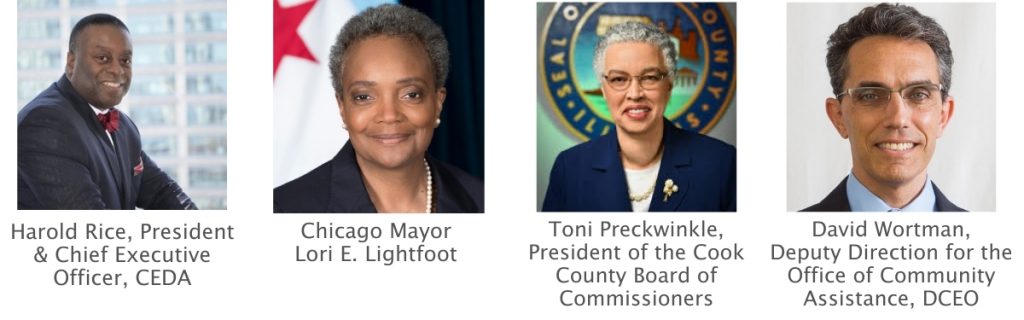 President and Chief Executive Officer of CEDA, Harold Rice. Chicago Mayor Lori E. Lightfoot. President of the Cook County Board of Commissioners, Toni Preckwinkle. And Deputy Director for the Office of Community Assistance of DCEO, David Wortman.